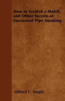 How to Scratch a Match and Other Secrets of Successful Pipe Smoking 1