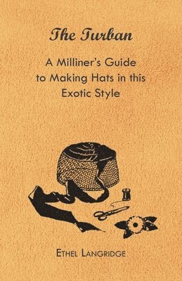 bokomslag The Turban - A Milliner's Guide to Making Hats in This Exotic Style