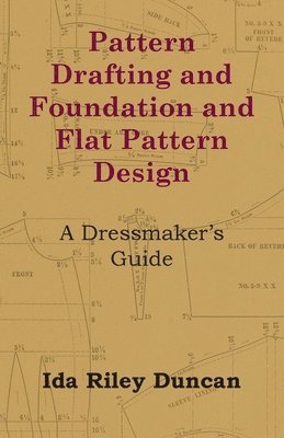 Pattern Drafting and Foundation and Flat Pattern Design - A Dressmaker's Guide 1