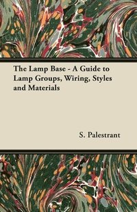 bokomslag The Lamp Base - A Guide to Lamp Groups, Wiring, Styles and Materials