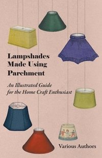 bokomslag Lampshades Made Using Parchment - An Illustrated Guide for the Home Craft Enthusiast