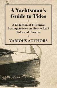 bokomslag A Yachtsman's Guide to Tides - A Collection of Historical Boating Articles on How to Read Tides and Currents