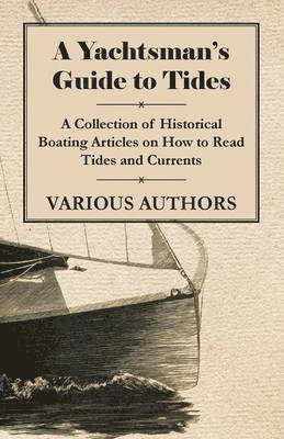 A Yachtsman's Guide to Tides - A Collection of Historical Boating Articles on How to Read Tides and Currents 1