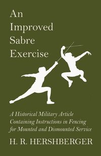 bokomslag An Improved Sabre Exercise - A Historical Military Article Containing Instructions in Fencing for Mounted and Dismounted Service