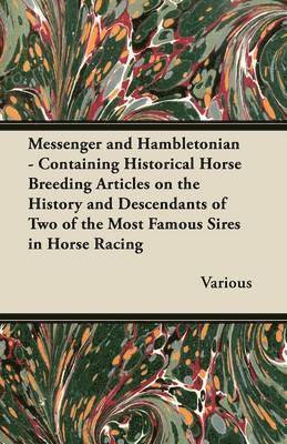 Various - Messenger and Hambletonian - Containing Historical Horse Breeding Articles on the History and Descendants of Two of the Most Famous Sires in Horse Racing, Häftad