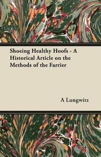 bokomslag Shoeing Healthy Hoofs - A Historical Article on the Methods of the Farrier