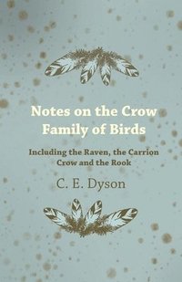 bokomslag Notes on the Crow Family of Birds - Including the Raven, the Carrion Crow and the Rook