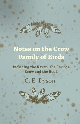 C. E. Dyson - Notes on the Crow Family of Birds - Including the Raven, the Carrion Crow and the Rook, Häftad