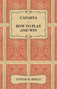 bokomslag Canasta - How to Play and Win - Including the Official Rules and Pointers for Play