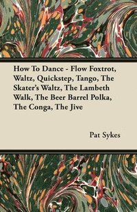 bokomslag How To Dance - Flow Foxtrot, Waltz, Quickstep, Tango, The Skater's Waltz, The Lambeth Walk, The Beer Barrel Polka, The Conga, The Jive