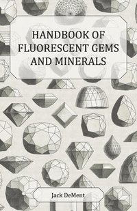 bokomslag Handbook of Fluorescent Gems and Minerals - An Exposition and Catalog of the Fluorescent and Phosphorescent Gems and Minerals, Including the Use of Ultraviolet Light in the Earth Sciences