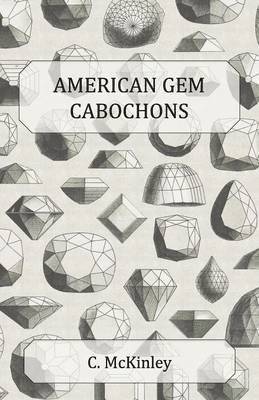 American Gem Cabochons - An Illustrated Handbook of Domestic Semi-Precious Stones Cut Unfacetted 1