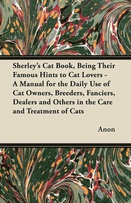 Sherley's Cat Book, Being Their Famous Hints to Cat Lovers - A Manual for the Daily Use of Cat Owners, Breeders, Fanciers, Dealers and Others in the Care and Treatment of Cats 1