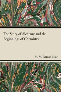 bokomslag The Story of Alchemy and the Beginnings of Chemistry