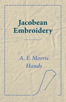 A. F. Morris Hands - Jacobean Embroidery, Häftad