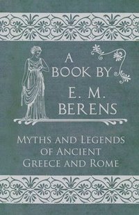 bokomslag The Myths and Legends of Ancient Greece and Rome