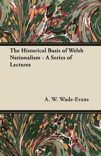 bokomslag The Historical Basis of Welsh Nationalism - A Series of Lectures