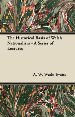 The Historical Basis of Welsh Nationalism - A Series of Lectures 1