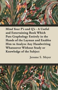 bokomslag Mind Your P's and Q's - A Useful and Entertaining Book Which Puts Graphology Entirely in the Hands of the Layman and Enables Him to Analyze Any Handwriting Whatsoever Without Study or Knowledge of