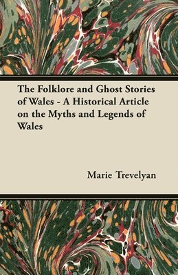 bokomslag The Folklore and Ghost Stories of Wales - A Historical Article on the Myths and Legends of Wales