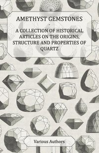 bokomslag Amethyst Gemstones - A Collection of Historical Articles on the Origins, Structure and Properties of Quartz