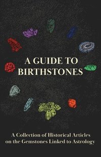 bokomslag A Guide to Birthstones - A Collection of Historical Articles on the Gemstones Linked to Astrology