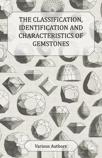 bokomslag The Classification, Identification and Characteristics of Gemstones - A Collection of Historical Articles on Precious and Semi-Precious Stones