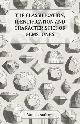 The Classification, Identification and Characteristics of Gemstones - A Collection of Historical Articles on Precious and Semi-Precious Stones 1