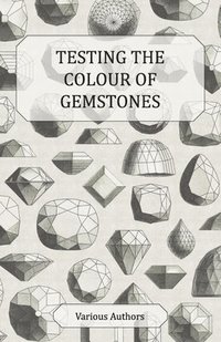 bokomslag Testing the Colour of Gemstones - A Collection of Historical Articles on the Dichroscope, Filters, Lenses and Other Aspects of Gem Testing