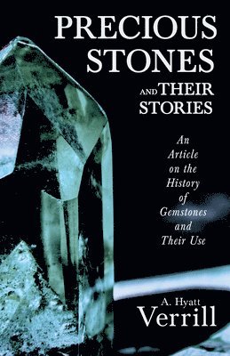 A Hyatt Verrill, A. Hyatt Verrill - Precious Stones and Their Stories - An Article on the History of Gemstones and Their Use, Häftad