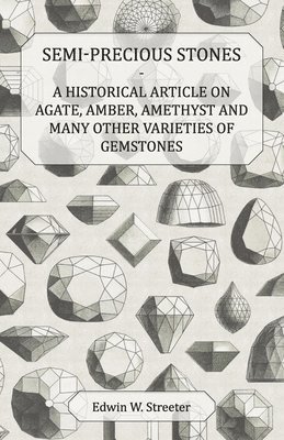 bokomslag Semi-Precious Stones - A Historical Article on Agate, Amber, Amethyst and Many Other Varieties of Gemstones