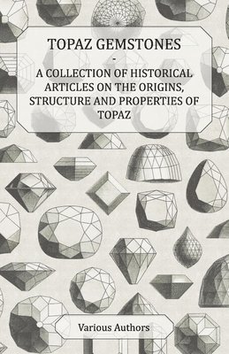Various - Topaz Gemstones - A Collection of Historical Articles on the Origins, Structure and Properties of Topaz, Häftad