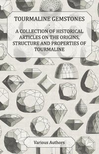 bokomslag Tourmaline Gemstones - A Collection of Historical Articles on the Origins, Structure and Properties of Tourmaline