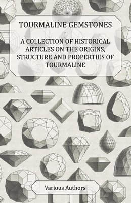 Tourmaline Gemstones - A Collection of Historical Articles on the Origins, Structure and Properties of Tourmaline 1