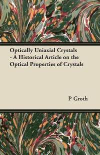 bokomslag Optically Uniaxial Crystals - A Historical Article on the Optical Properties of Crystals