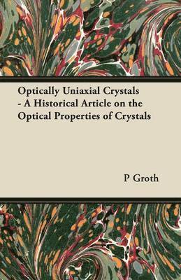 P Groth, P. Groth - Optically Uniaxial Crystals - A Historical Article on the Optical Properties of Crystals, Häftad