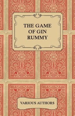 The Game of Gin Rummy - A Collection of Historical Articles on the Rules and Tactics of Gin Rummy 1