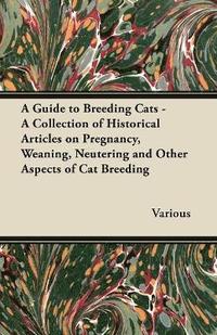 bokomslag A Guide to Breeding Cats - A Collection of Historical Articles on Pregnancy, Weaning, Neutering and Other Aspects of Cat Breeding