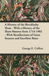 bokomslag A History of the Brocklesby Hunt - With a History of the Hunt Masters from 1714-1902 - With Recollections of Great Seasons and Excellent Runs