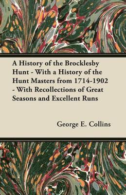 A History of the Brocklesby Hunt - With a History of the Hunt Masters from 1714-1902 - With Recollections of Great Seasons and Excellent Runs 1