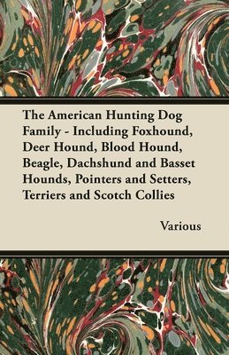 The American Hunting Dog Family - Including Foxhound, Deer Hound, Blood Hound, Beagle, Dachshund and Basset Hounds, Pointers and Setters, Terriers and Scotch Collies 1