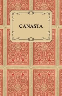 bokomslag Canasta - A Quick Way to Learn This Popular New Game With Instructions For Skillful Play