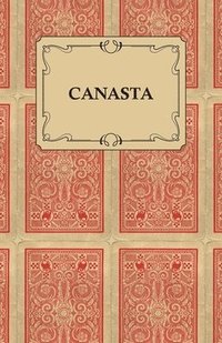 bokomslag Canasta - A Quick Way to Learn This Popular New Game With Instructions For Skillful Play
