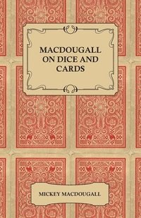 bokomslag MacDougall on Dice and Cards - Modern Rules, Odds, Hints and Warnings for Craps, Poker, Gin Rummy and Blackjack