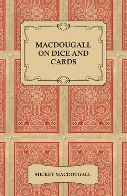bokomslag MacDougall on Dice and Cards - Modern Rules, Odds, Hints and Warnings for Craps, Poker, Gin Rummy and Blackjack