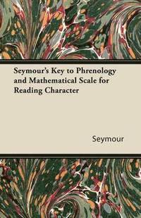 bokomslag Seymour's Key to Phrenology and Mathematical Scale for Reading Character