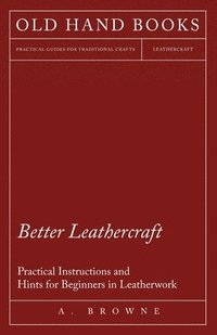 bokomslag Better Leathercraft - Practical Instructions and Hints for Beginners in Leatherwork