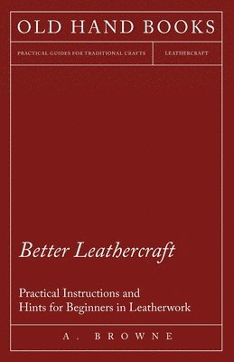 Better Leathercraft - Practical Instructions and Hints for Beginners in Leatherwork 1