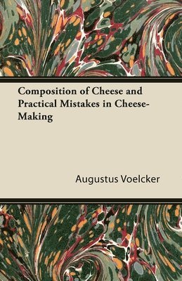 Augustus Voelcker - Composition of Cheese and Practical Mistakes in Cheese-Making, Häftad