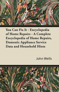 bokomslag You Can Fix It - Encyclopedia of Home Repairs - A Complete Encyclopedia of Home Repairs, Domestic Appliance Service Data and Household Hints